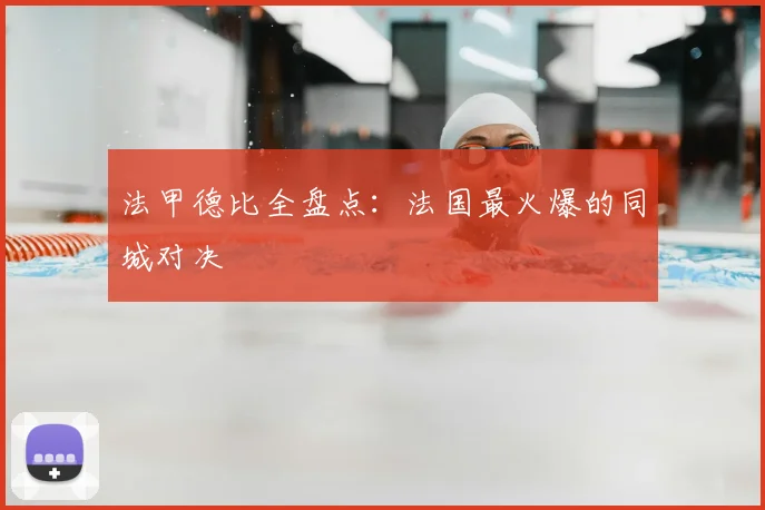法甲德比全盘点：法国最火爆的同城对决
