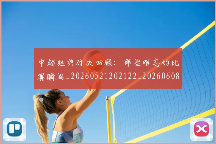 中超经典对决回顾:那些难忘的比赛瞬间_20260521202122_20260608142557