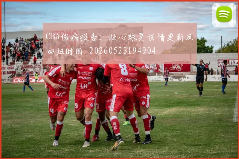 CBA伤病报告:核心球员伤情更新及回归时间_20260523194904